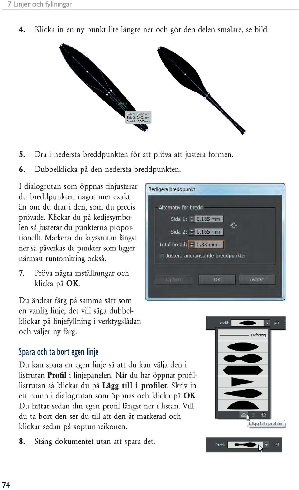 Markerar du kryssrutan längst ner så påverkas de punkter som ligger närmast runtomkring också. 7. Pröva några inställningar och klicka på OK.