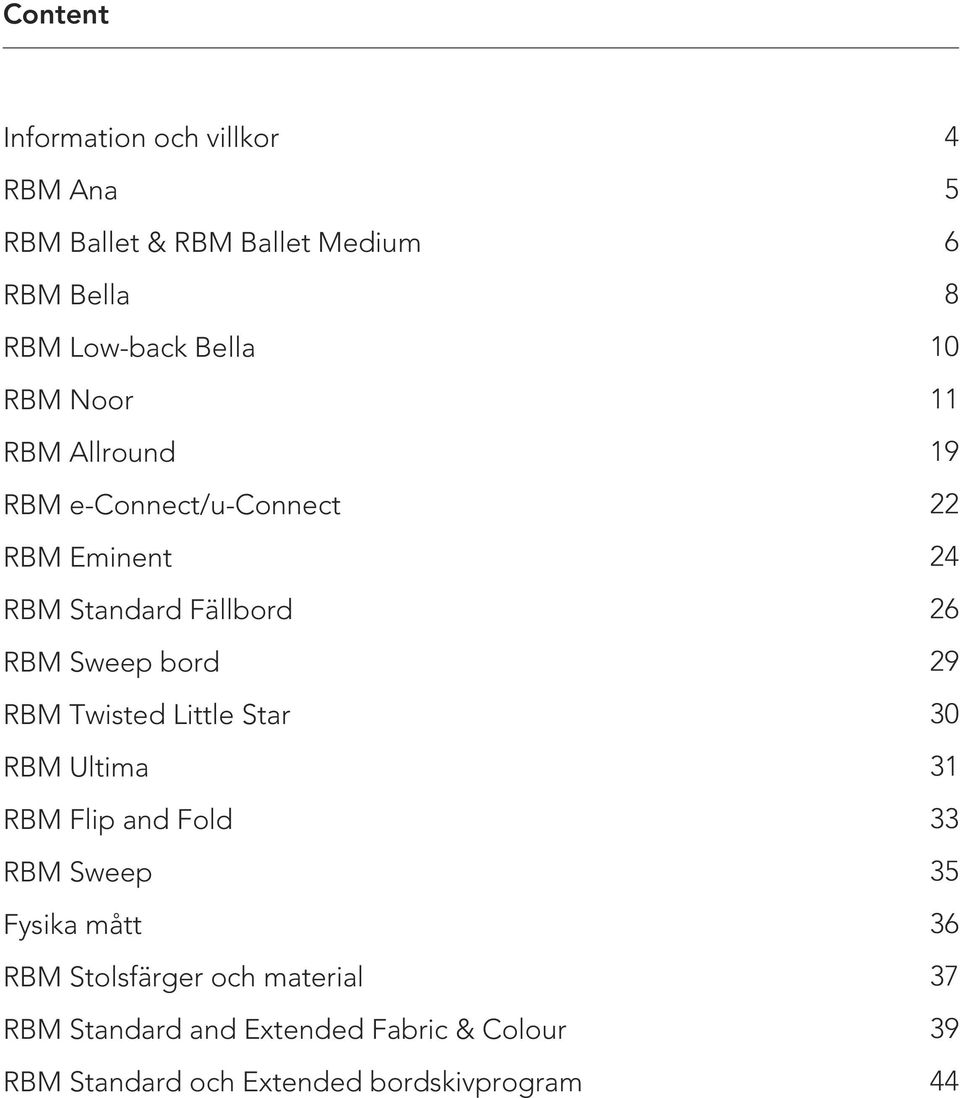 bord 29 RBM Twisted Little Star 30 RBM Ultima 31 RBM Flip and Fold 33 RBM Sweep 35 Fysika mått 36 RBM