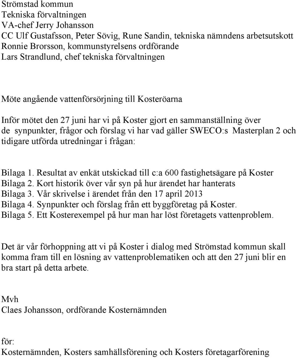 har vad gäller SWECO:s Masterplan 2 och tidigare utförda utredningar i frågan: Bilaga 1. Resultat av enkät utskickad till c:a 600 fastighetsägare på Koster Bilaga 2.