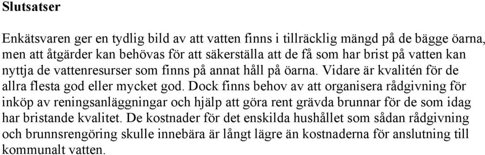 Dock finns behov av att organisera rådgivning för inköp av reningsanläggningar och hjälp att göra rent grävda brunnar för de som idag har bristande kvalitet.