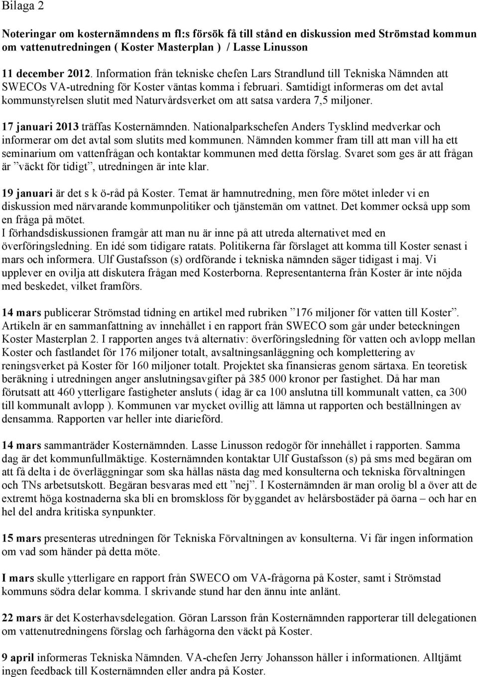 Samtidigt informeras om det avtal kommunstyrelsen slutit med Naturvårdsverket om att satsa vardera 7,5 miljoner. 17 januari 2013 träffas Kosternämnden.