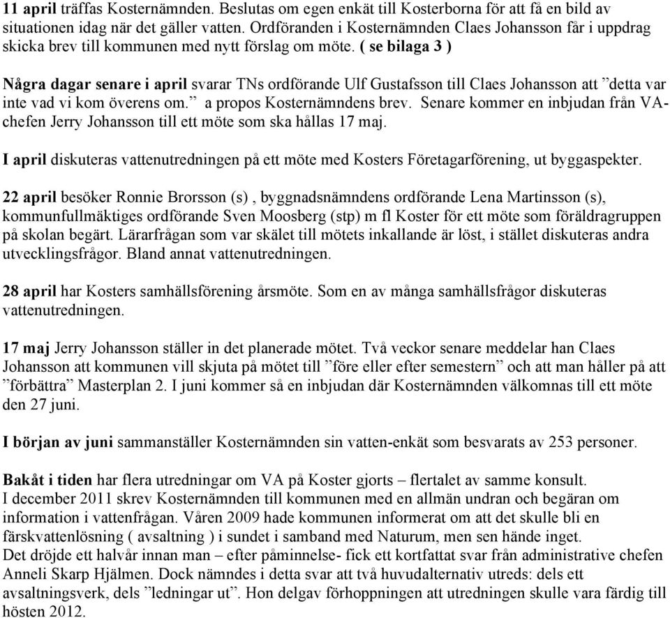 ( se bilaga 3 ) Några dagar senare i april svarar TNs ordförande Ulf Gustafsson till Claes Johansson att detta var inte vad vi kom överens om. a propos Kosternämndens brev.