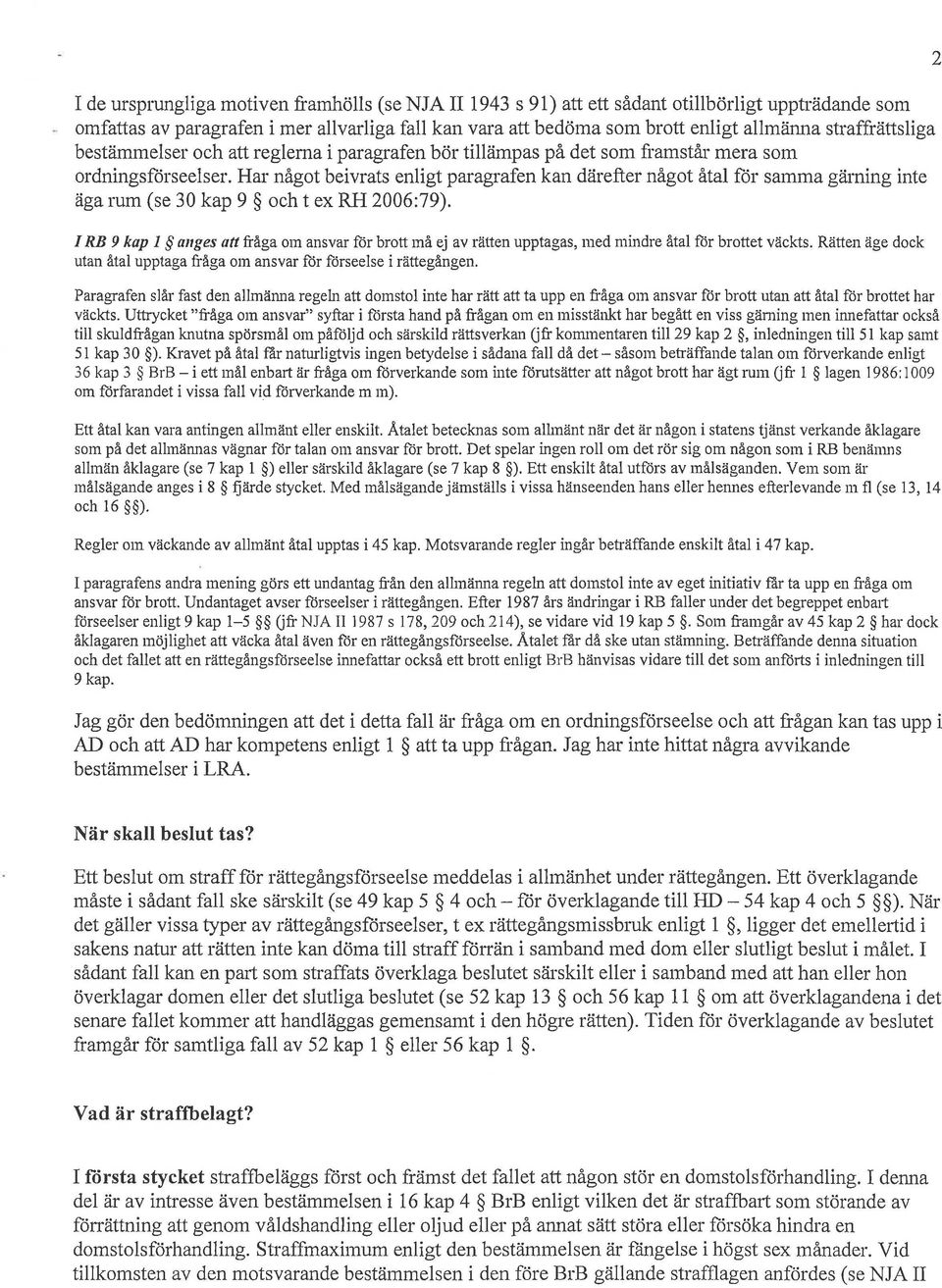 Har något beivrats enligt paragrafen kan därefter något åtal får samma gärning inte äga rum (se 30 kap 9 och t ex RH 2006:79).