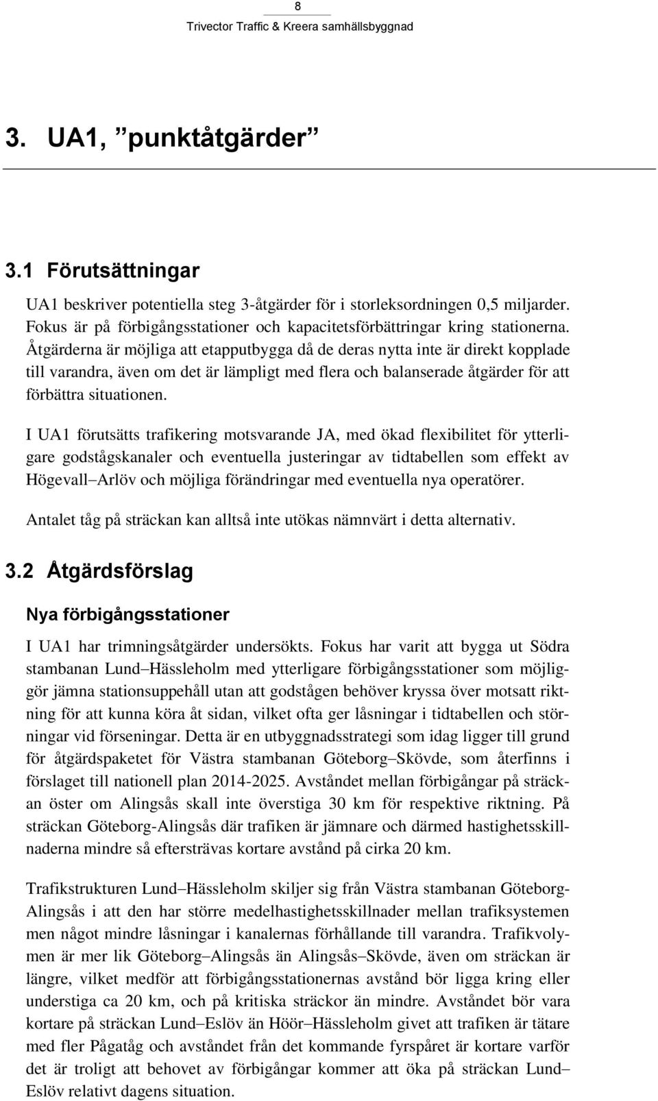 Åtgärderna är möjliga att etapputbygga då de deras nytta inte är direkt kopplade till varandra, även om det är lämpligt med flera och balanserade åtgärder för att förbättra situationen.