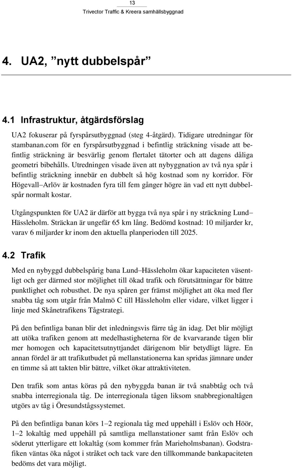 Utredningen visade även att nybyggnation av två nya spår i befintlig sträckning innebär en dubbelt så hög kostnad som ny korridor.