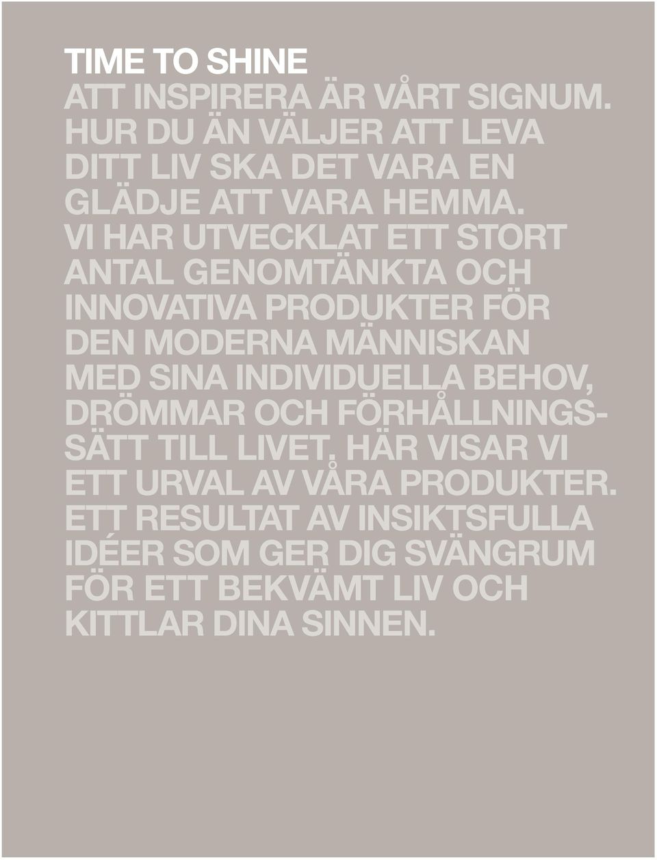 VI HAR UTVECKLAT ETT STORT ANTAL GENOMTÄNKTA OCH innovativa PRODUKTER FÖR DEN MODERNA MÄnnisKAN MED SINA