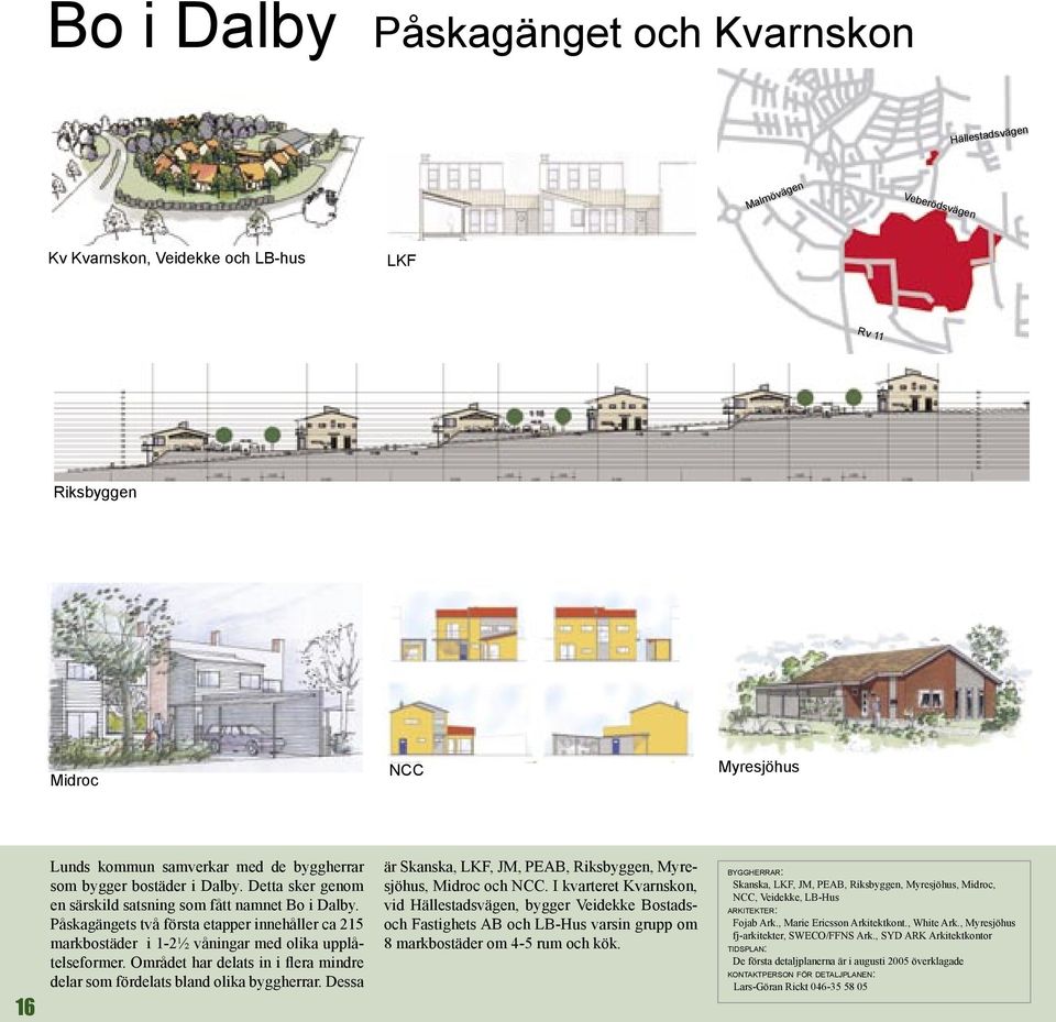 Påskagängets två första etapper innehåller ca 215 markbostäder i 1-2½ våningar med olika upplåtelseformer. Området har delats in i flera mindre delar som fördelats bland olika byggherrar.