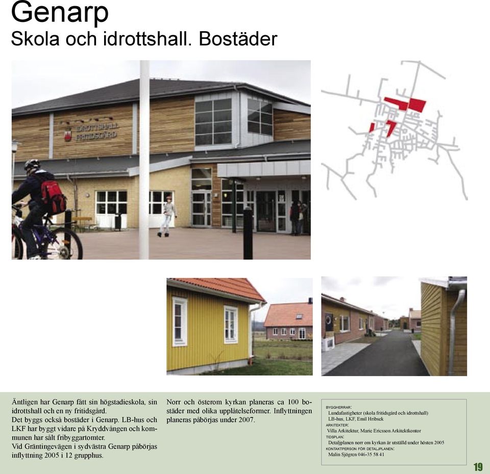 Norr och österom kyrkan planeras ca 100 bostäder med olika upplåtelseformer. Inflyttningen planeras påbörjas under 2007.