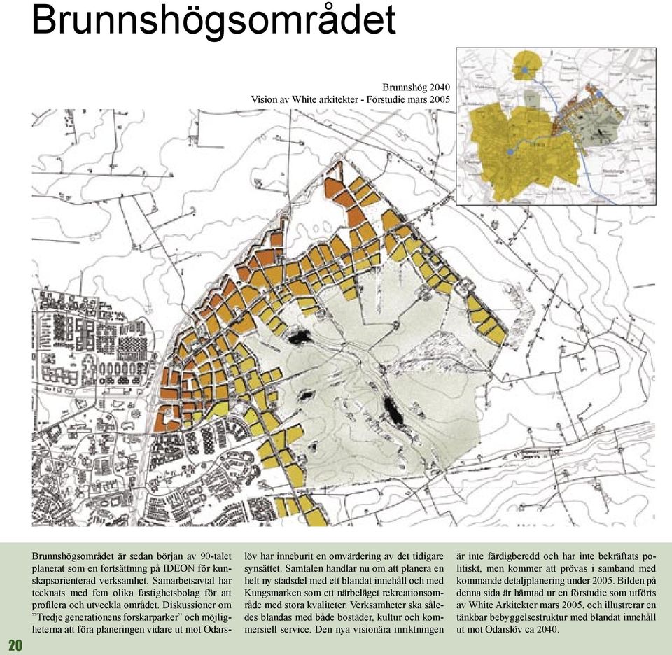 Diskussioner om Tredje generationens forskarparker och möjligheterna att föra planeringen vidare ut mot Odarslöv har inneburit en omvärdering av det tidigare synsättet.