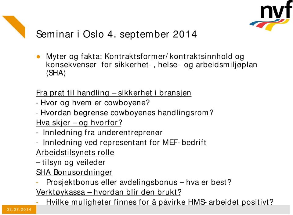 201 Fra prat til handling sikkerhet i bransjen -Hvor og hvem er cowboyene? -Hvordan begrense cowboyenes handlingsrom? Hva skjer og hvorfor?