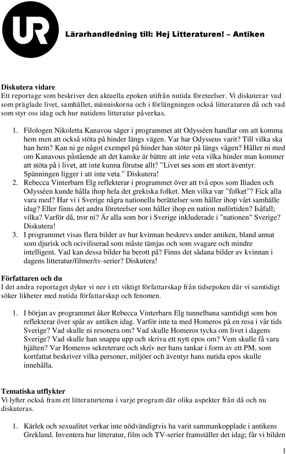 Filologen Nikoletta Kanavou säger i programmet att Odysséen handlar om att komma hem men att också stöta på hinder längs vägen. Var har Odysseus varit? Till vilka ska han hem?