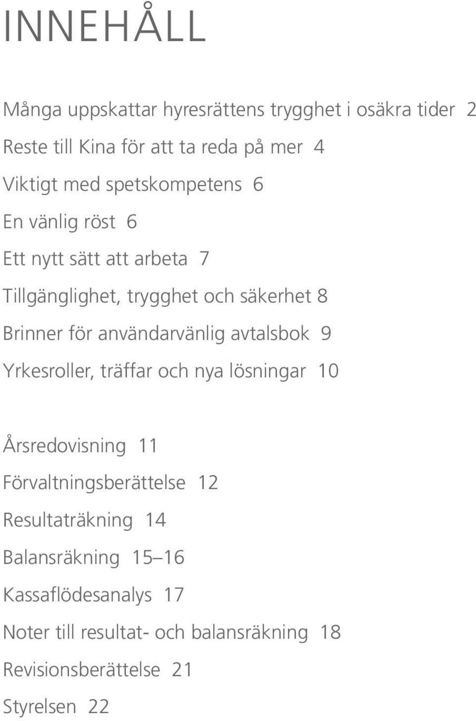 användarvänlig avtalsbok 9 Yrkesroller, träffar och nya lösningar 10 Årsredovisning 11 Förvaltningsberättelse 12