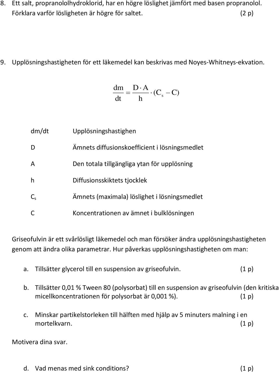 dm dt D A (C h s C) dm/dt D A h Upplösningshastighen Ämnets diffusionskoefficient i lösningsmedlet Den totala tillgängliga ytan för upplösning Diffusionsskiktets tjocklek C s Ämnets (maximala)