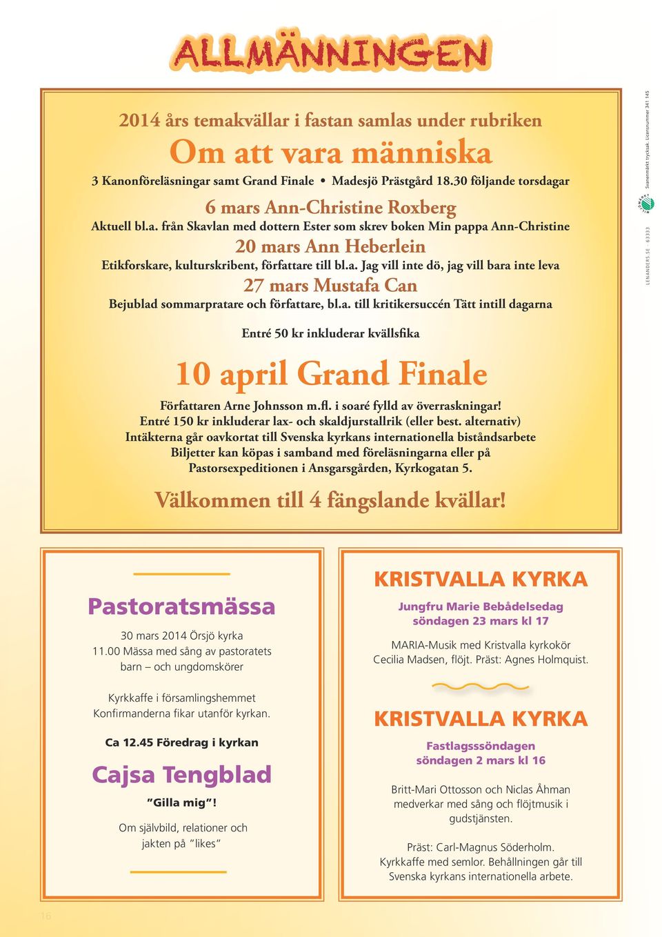 a. Jag vill inte dö, jag vill bara inte leva 27 mars Mustafa Can Bejublad sommarpratare och författare, bl.a. till kritikersuccén Tätt intill dagarna lenanders.