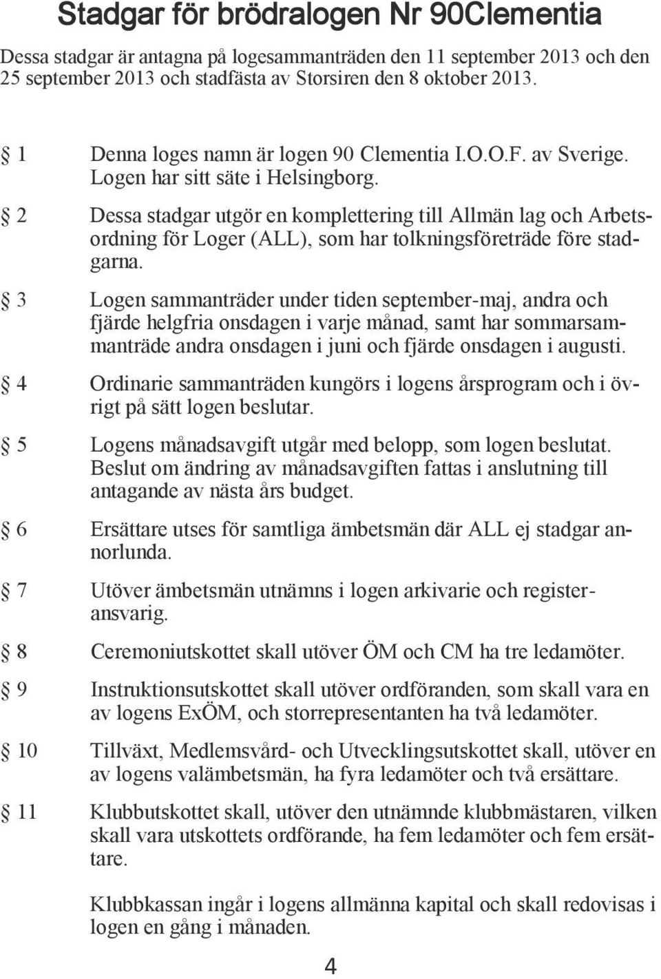 2 Dessa stadgar utgör en komplettering till Allmän lag och Arbetsordning för oger (A), som har tolkningsföreträde före stadgarna.