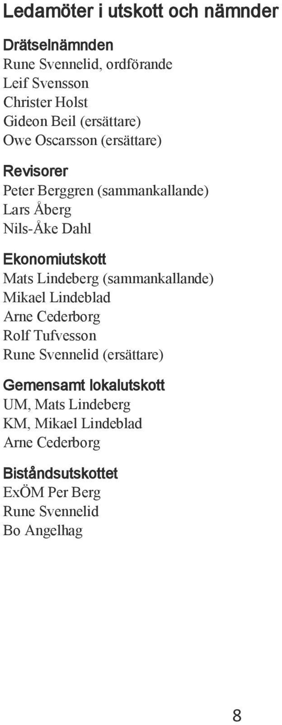 Ekonomiutskott Mats indeberg (sammankallande) Mikael indeblad Arne Cederborg Rolf Tufvesson Rune Svennelid