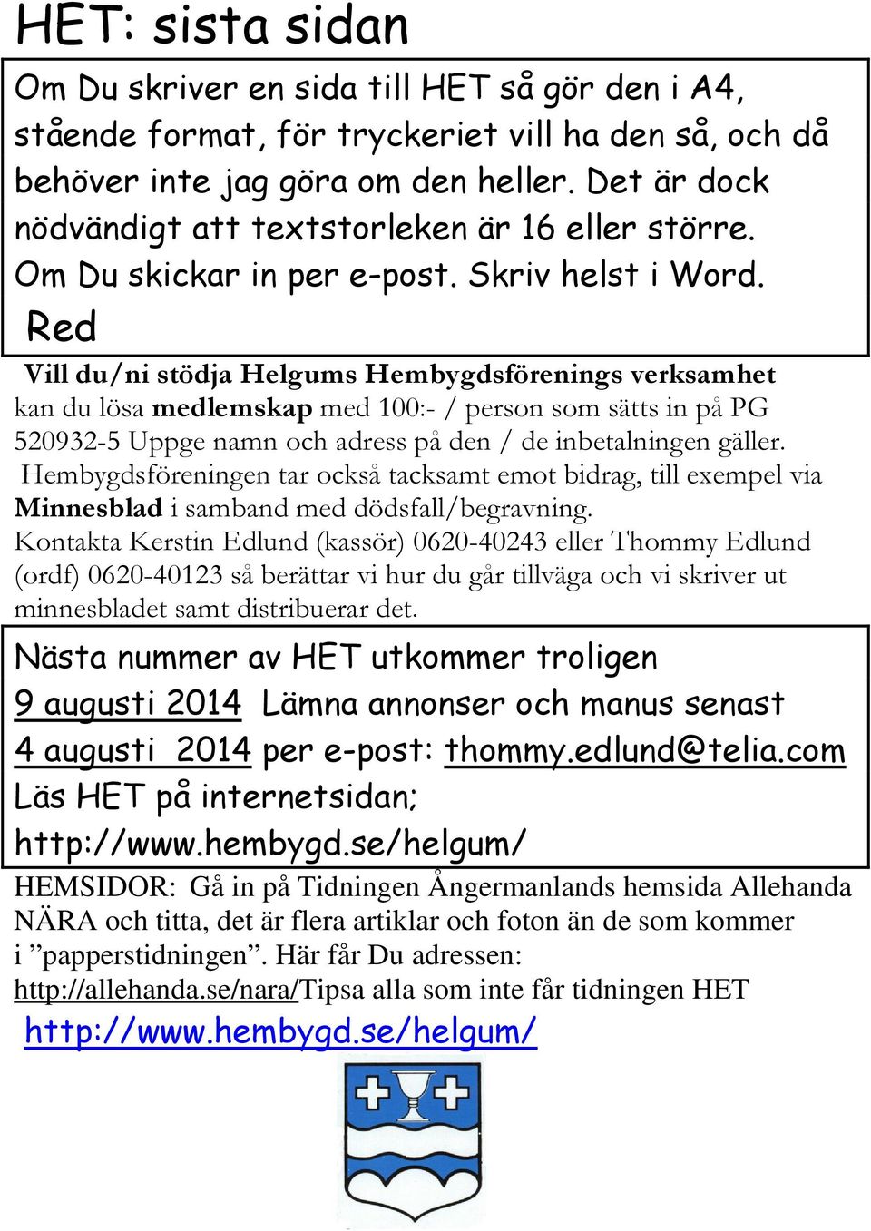 Red Vill du/ni stödja Helgums Hembygdsförenings verksamhet kan du lösa medlemskap med 100:- / person som sätts in på PG 520932-5 Uppge namn och adress på den / de inbetalningen gäller.