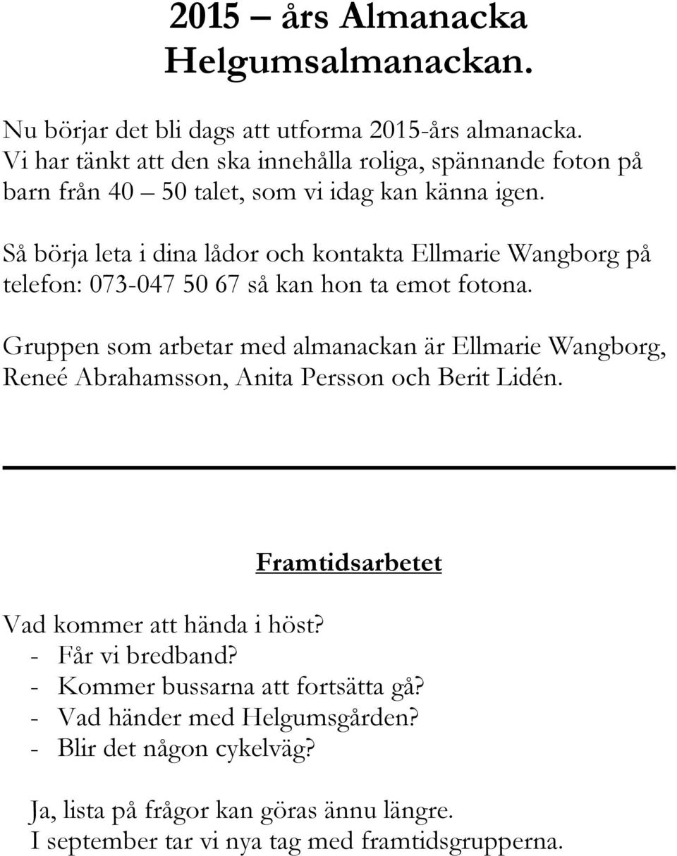 Så börja leta i dina lådor och kontakta Ellmarie Wangborg på telefon: 073-047 50 67 så kan hon ta emot fotona.