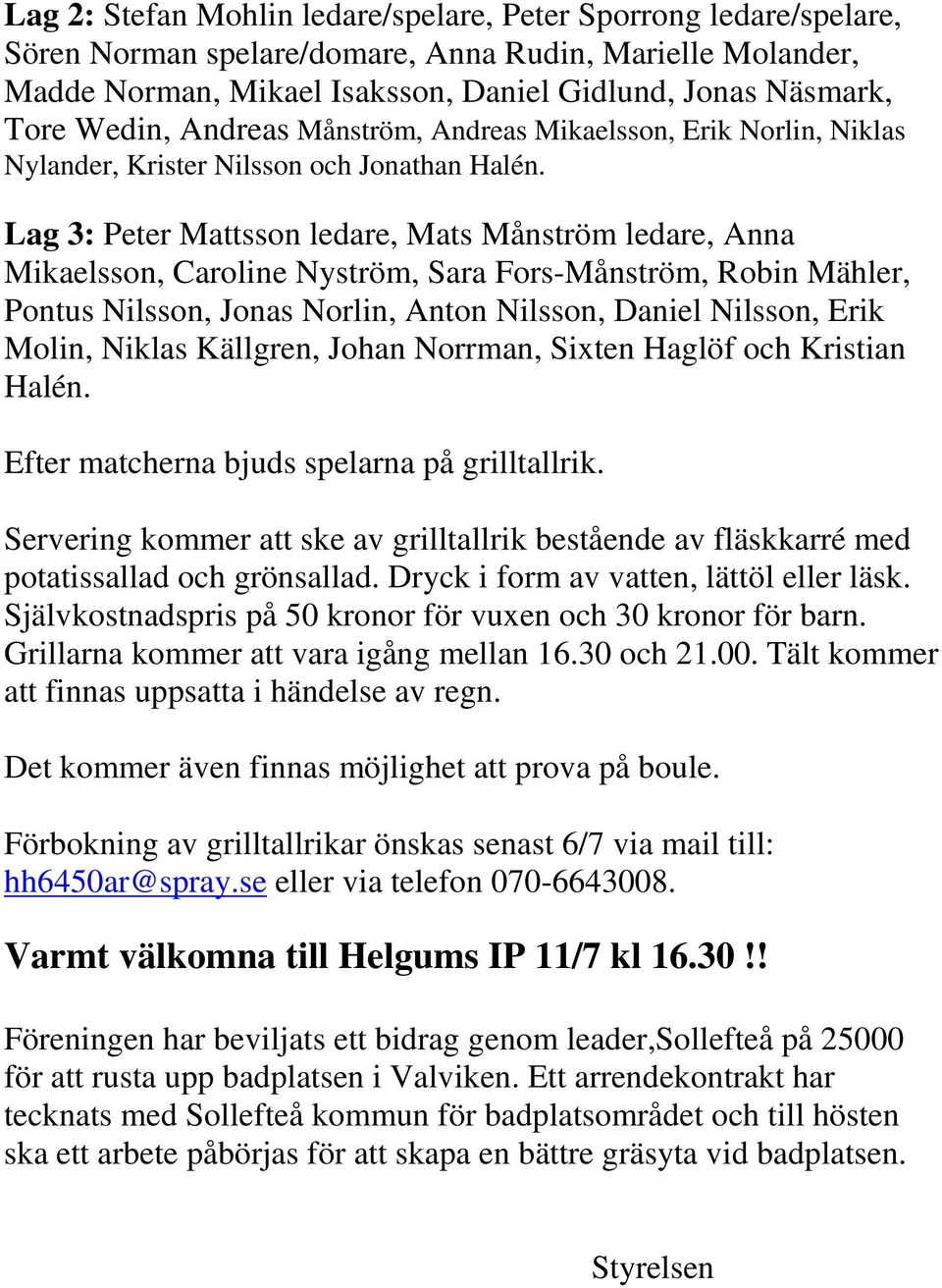 Lag 3: Peter Mattsson ledare, Mats Månström ledare, Anna Mikaelsson, Caroline Nyström, Sara Fors-Månström, Robin Mähler, Pontus Nilsson, Jonas Norlin, Anton Nilsson, Daniel Nilsson, Erik Molin,