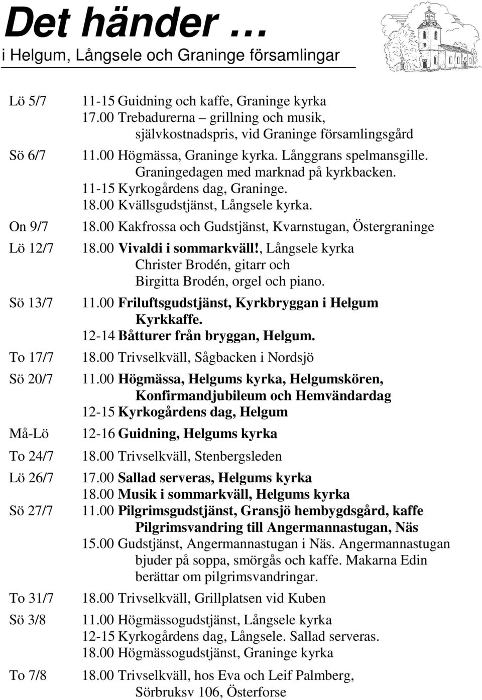 11-15 Kyrkogårdens dag, Graninge. 18.00 Kvällsgudstjänst, Långsele kyrka. 18.00 Kakfrossa och Gudstjänst, Kvarnstugan, Östergraninge 18.00 Vivaldi i sommarkväll!
