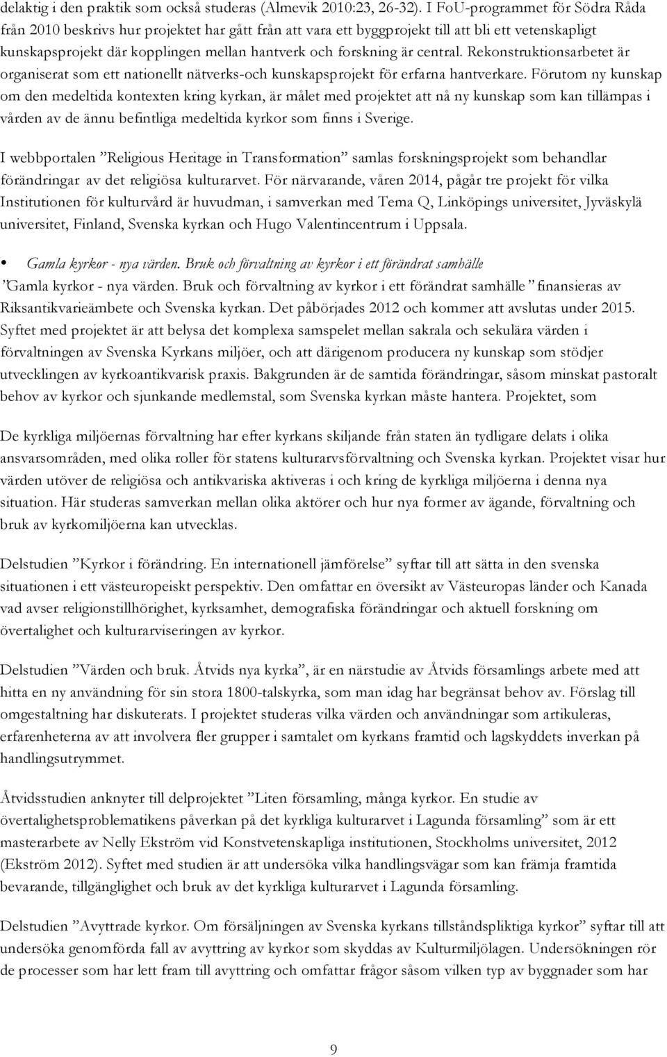 central. Rekonstruktionsarbetet är organiserat som ett nationellt nätverks-och kunskapsprojekt för erfarna hantverkare.