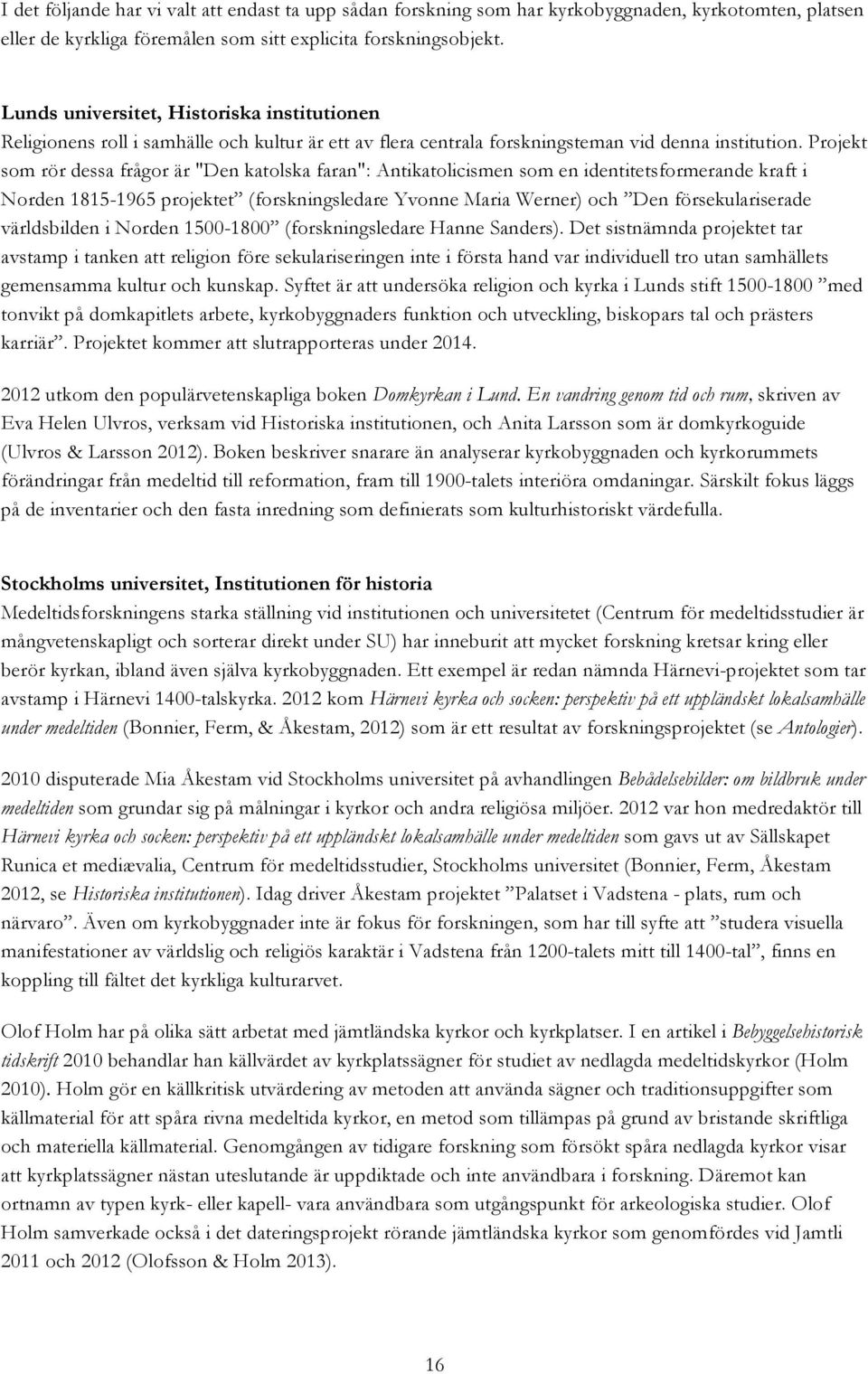 Projekt som rör dessa frågor är "Den katolska faran": Antikatolicismen som en identitetsformerande kraft i Norden 1815-1965 projektet (forskningsledare Yvonne Maria Werner) och Den försekulariserade