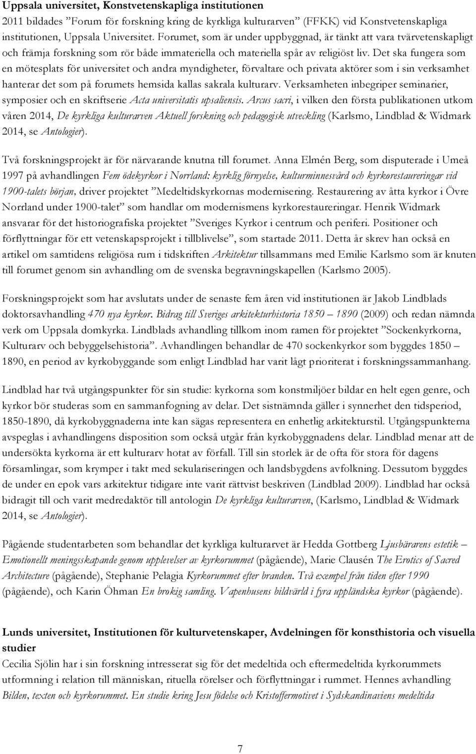 Det ska fungera som en mötesplats för universitet och andra myndigheter, förvaltare och privata aktörer som i sin verksamhet hanterar det som på forumets hemsida kallas sakrala kulturarv.