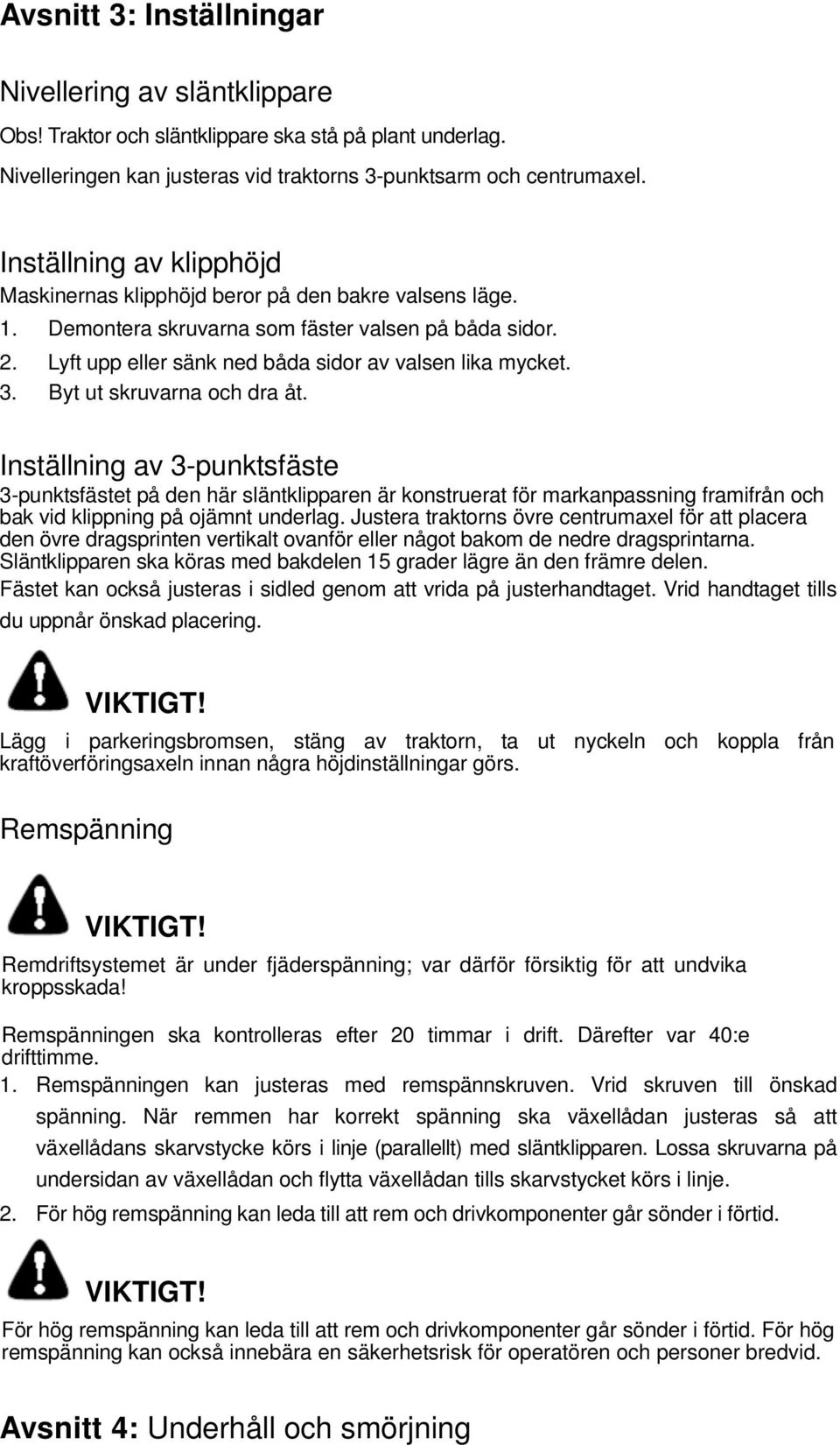 Byt ut skruvarna och dra åt. Inställning av 3-punktsfäste 3-punktsfästet på den här släntklipparen är konstruerat för markanpassning framifrån och bak vid klippning på ojämnt underlag.