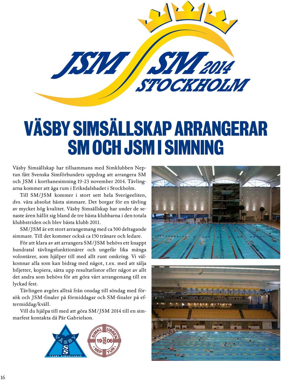 Det borgar för en tävling av mycket hög kvalitet. Väsby Simsällskap har under de senaste åren hållit sig bland de tre bästa klubbarna i den totala klubbstriden och blev bästa klubb 2011.