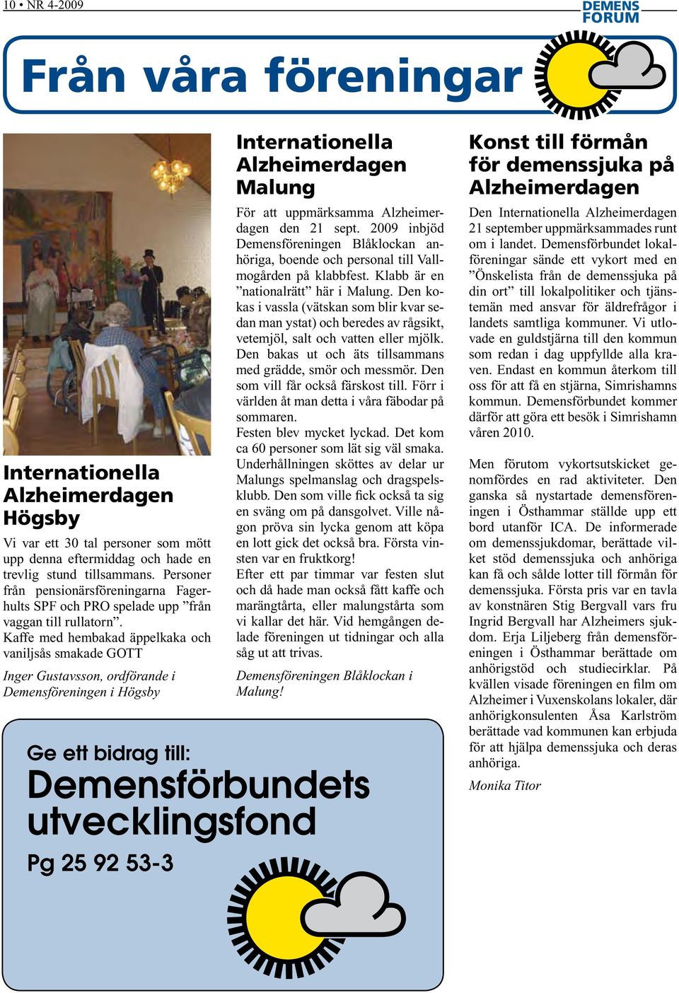 Kaffe med hembakad äppelkaka och vaniljsås smakade GOTT Inger Gustavsson, ordförande i Demensföreningen i Högsby Internationella Alzheimerdagen Malung För att uppmärksamma Alzheimerdagen den 21 sept.