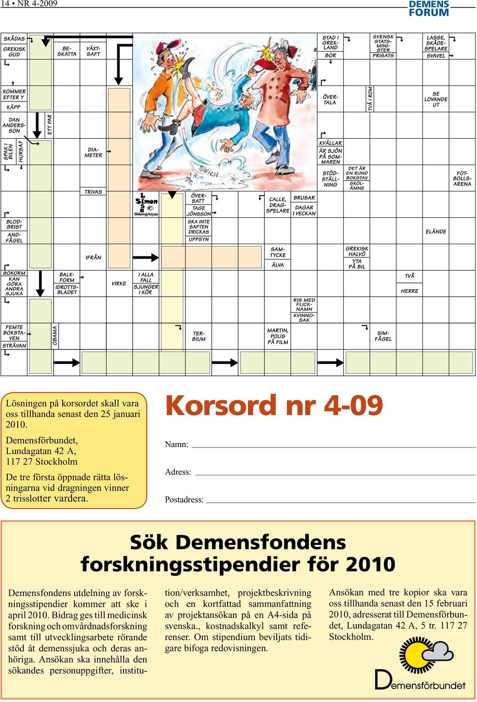 Korsord nr 4-09 Namn: Adress: Postadress: Sök Demensfondens forskningsstipendier för 2010 Demensfondens utdelning av forskningsstipendier kommer att ske i april 2010.