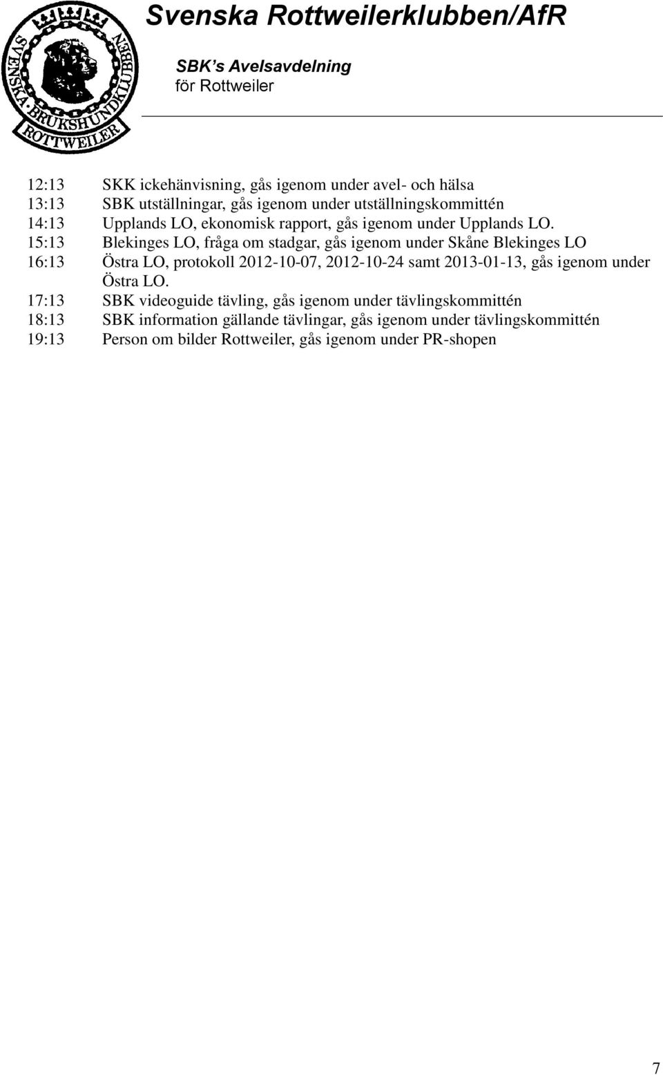 15:13 Blekinges LO, fråga om stadgar, gås igenom under Skåne Blekinges LO 16:13 Östra LO, protokoll 2012-10-07, 2012-10-24 samt 2013-01-13,
