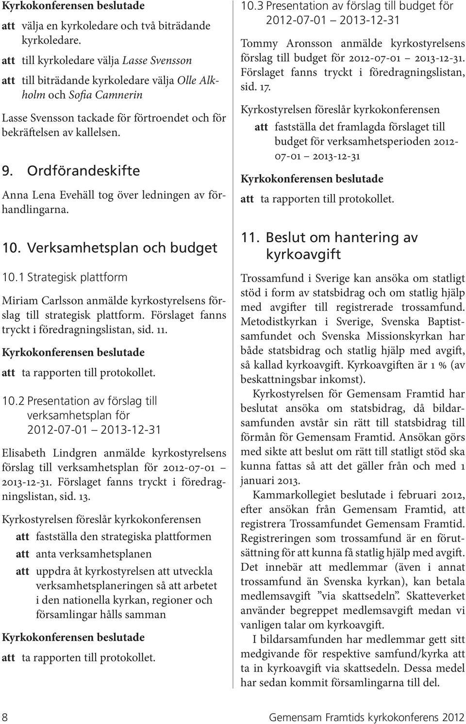 Ordförandeskifte Anna Lena Evehäll tog över ledningen av förhandlingarna. 10. Verksamhetsplan och budget 10.