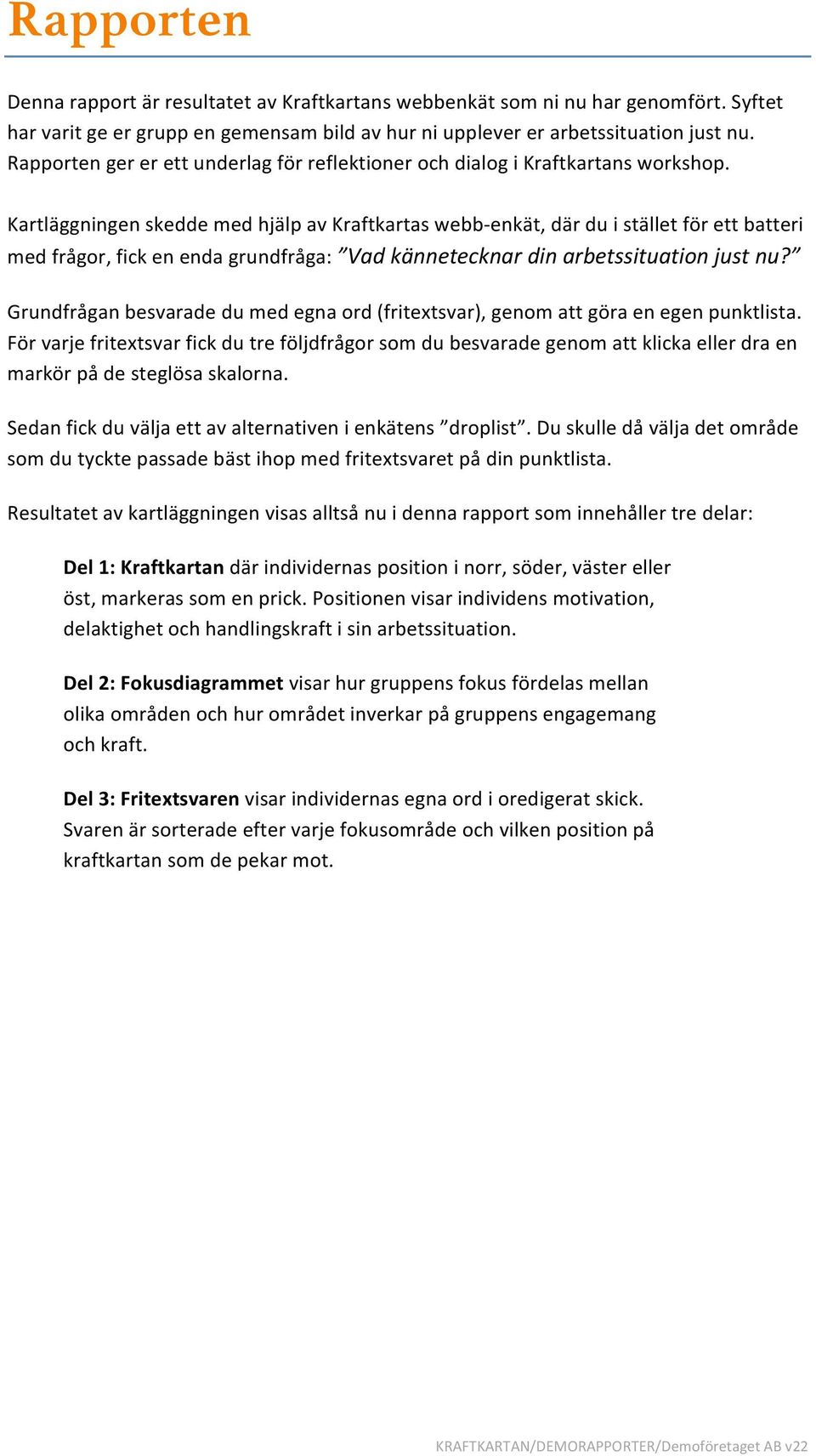 Kartläggningen skedde med hjälp av Kraftkartas webb- enkät, där du i stället för ett batteri med frågor, fick en enda grundfråga: Vad kännetecknar din arbetssituation just nu?