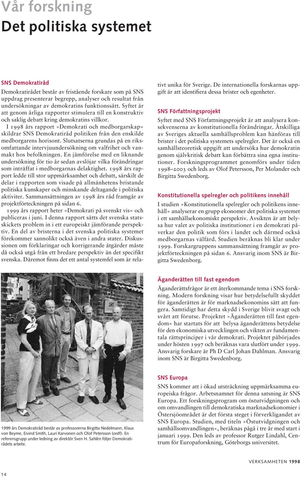 I 1998 års rapport»demokrati och medborgarskap«skildrar SNS Demokratiråd politiken från den enskilde medborgarens horisont.