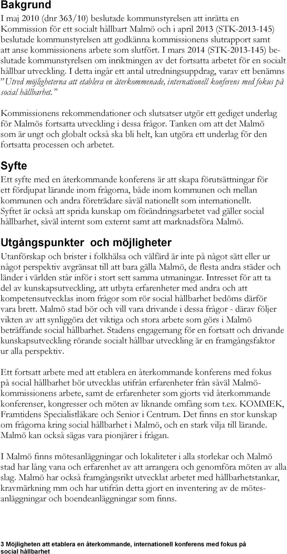 I mars 2014 (STK-2013-145) beslutade kommunstyrelsen om inriktningen av det fortsatta arbetet för en socialt hållbar utveckling.