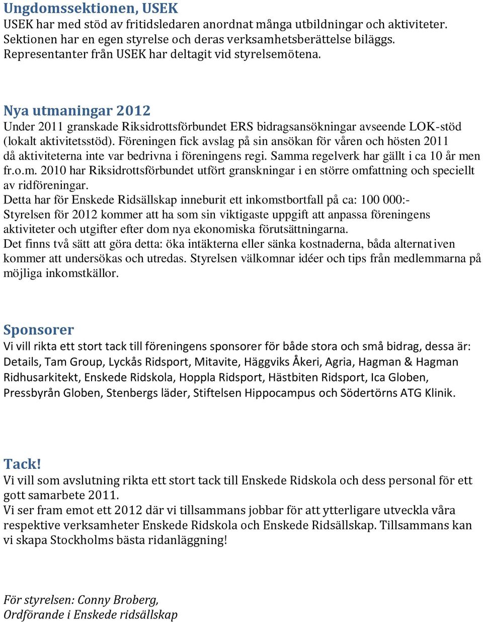 Föreningen fick avslag på sin ansökan för våren och hösten 2011 då aktiviteterna inte var bedrivna i föreningens regi. Samm