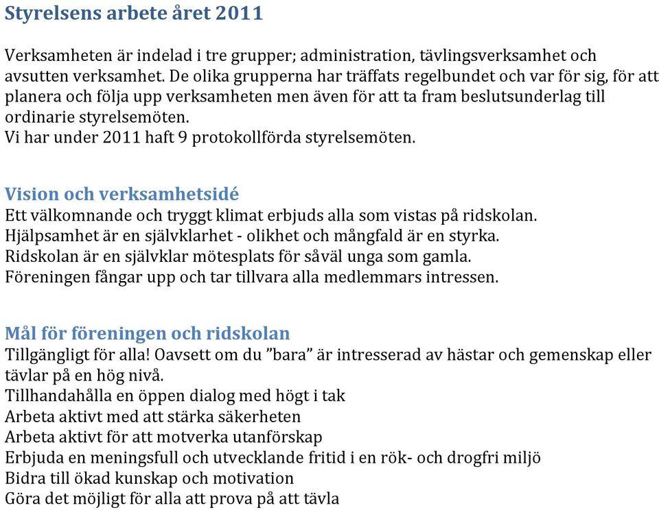 Vi har under 2011 haft 9 protokollförda styrelsemöten. Vision och verksamhetsidé Ett välkomnande och tryggt klimat erbjuds alla som vistas på ridskolan.