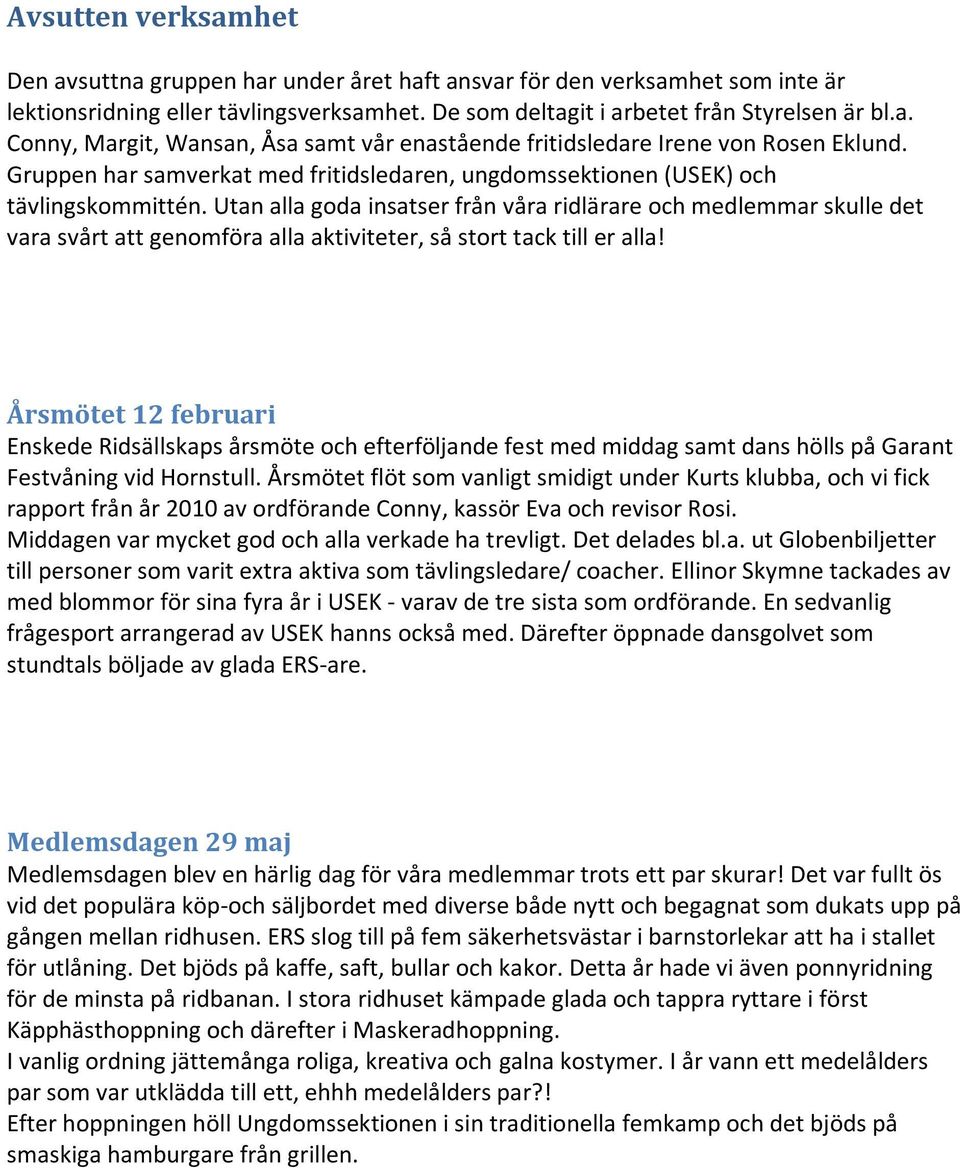 Utan alla goda insatser från våra ridlärare och medlemmar skulle det vara svårt att genomföra alla aktiviteter, så stort tack till er alla!