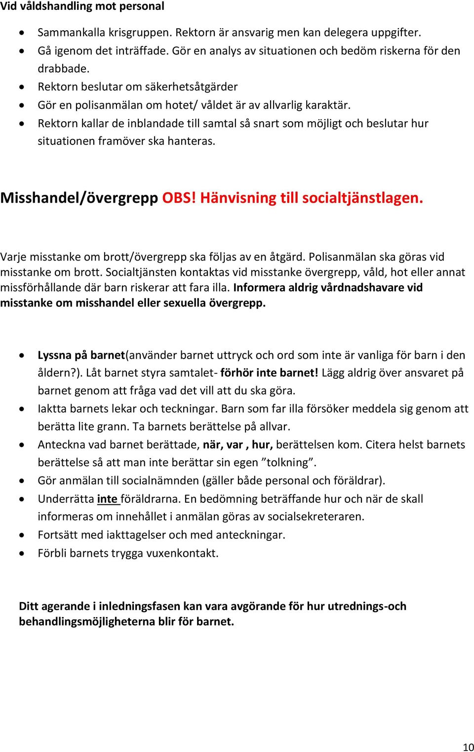 Rektorn kallar de inblandade till samtal så snart som möjligt och beslutar hur situationen framöver ska hanteras. Misshandel/övergrepp OBS! Hänvisning till socialtjänstlagen.