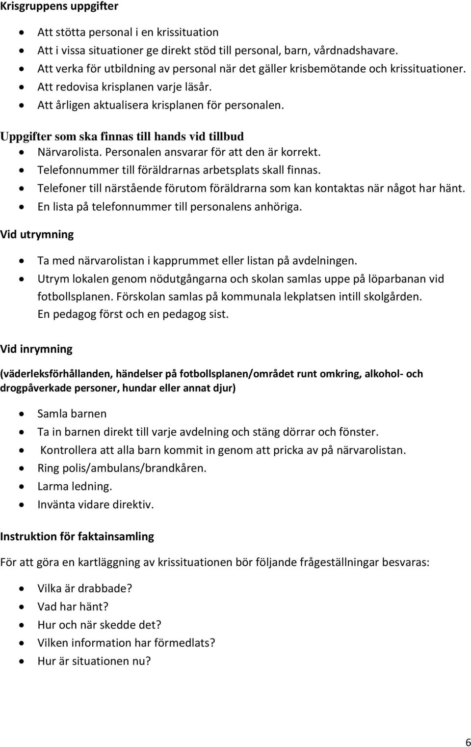 Uppgifter som ska finnas till hands vid tillbud Närvarolista. Personalen ansvarar för att den är korrekt. Vid utrymning Telefonnummer till föräldrarnas arbetsplats skall finnas.