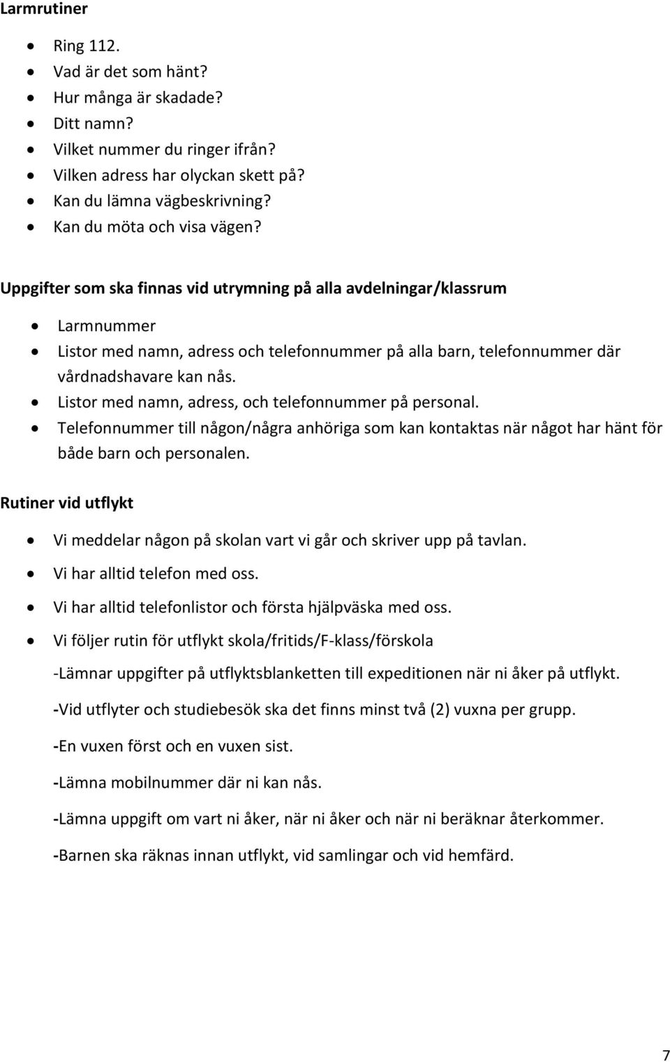 Listor med namn, adress, och telefonnummer på personal. Telefonnummer till någon/några anhöriga som kan kontaktas när något har hänt för både barn och personalen.