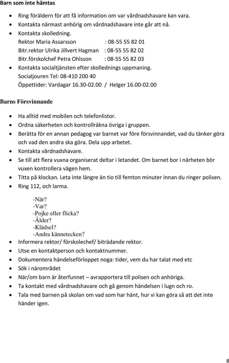 Socialjouren Tel: 08-410 200 40 Öppettider: Vardagar 16.30-02.00 / Helger 16.00-02.00 Barns Försvinnande Ha alltid med mobilen och telefonlistor. Ordna säkerheten och kontrollräkna övriga i gruppen.