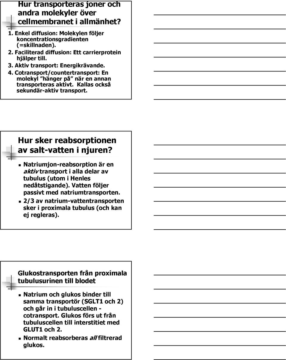 Kallas också sekundär-aktiv transport. Hur sker reabsorptionen av salt-vatten i njuren? Natriumjon-reabsorption är en aktiv transport i alla delar av tubulus (utom i Henles nedåtstigande).