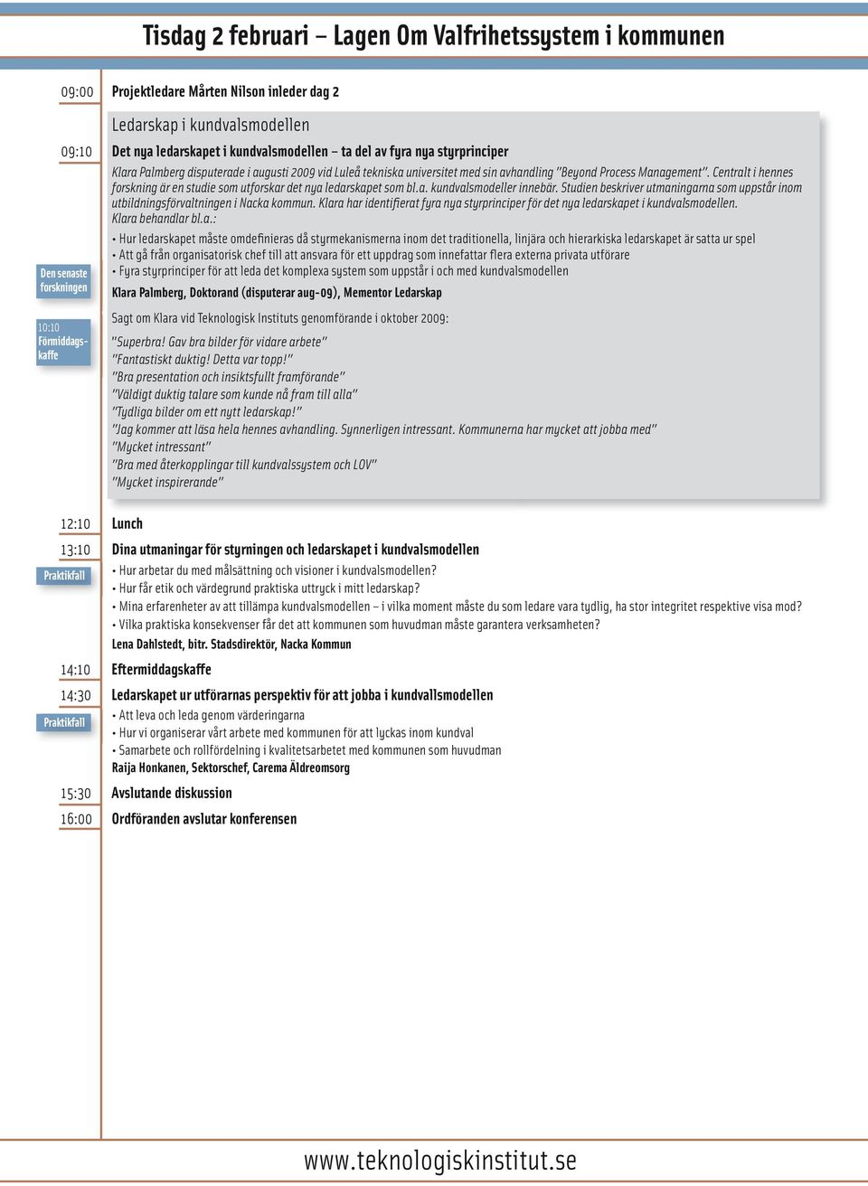 Centralt i hennes forskning är en studie som utforskar det nya ledarskapet som bl.a. kundvalsmodeller innebär. Studien beskriver utmaningarna som uppstår inom utbildningsförvaltningen i Nacka kommun.