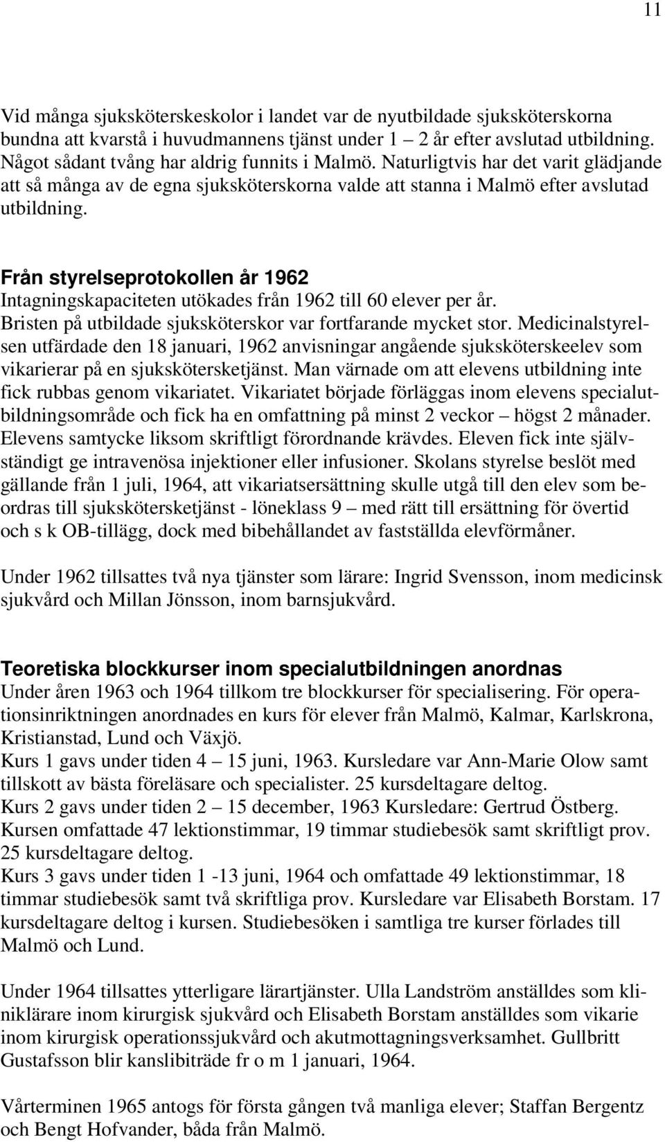 Från styrelseprotokollen år 1962 Intagningskapaciteten utökades från 1962 till 60 elever per år. Bristen på utbildade sjuksköterskor var fortfarande mycket stor.