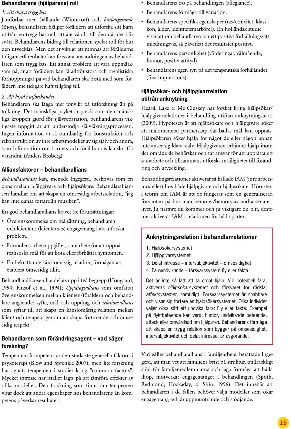 svårt. Behandlarens bidrag till relationen spelar roll för hur den utvecklas. Men det är viktigt att minnas att förälderns tidigare erfarenheter kan försvåra användningen av behandlaren som trygg bas.