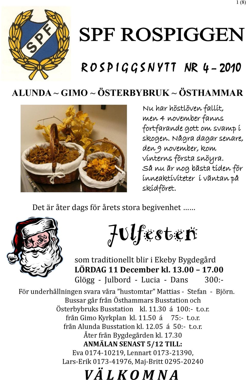 Det är åter dags för årets stora begivenhet JUlfesten som traditionellt blir i Ekeby Bygdegård LÖRDAG 11 December kl. 13.00 17.