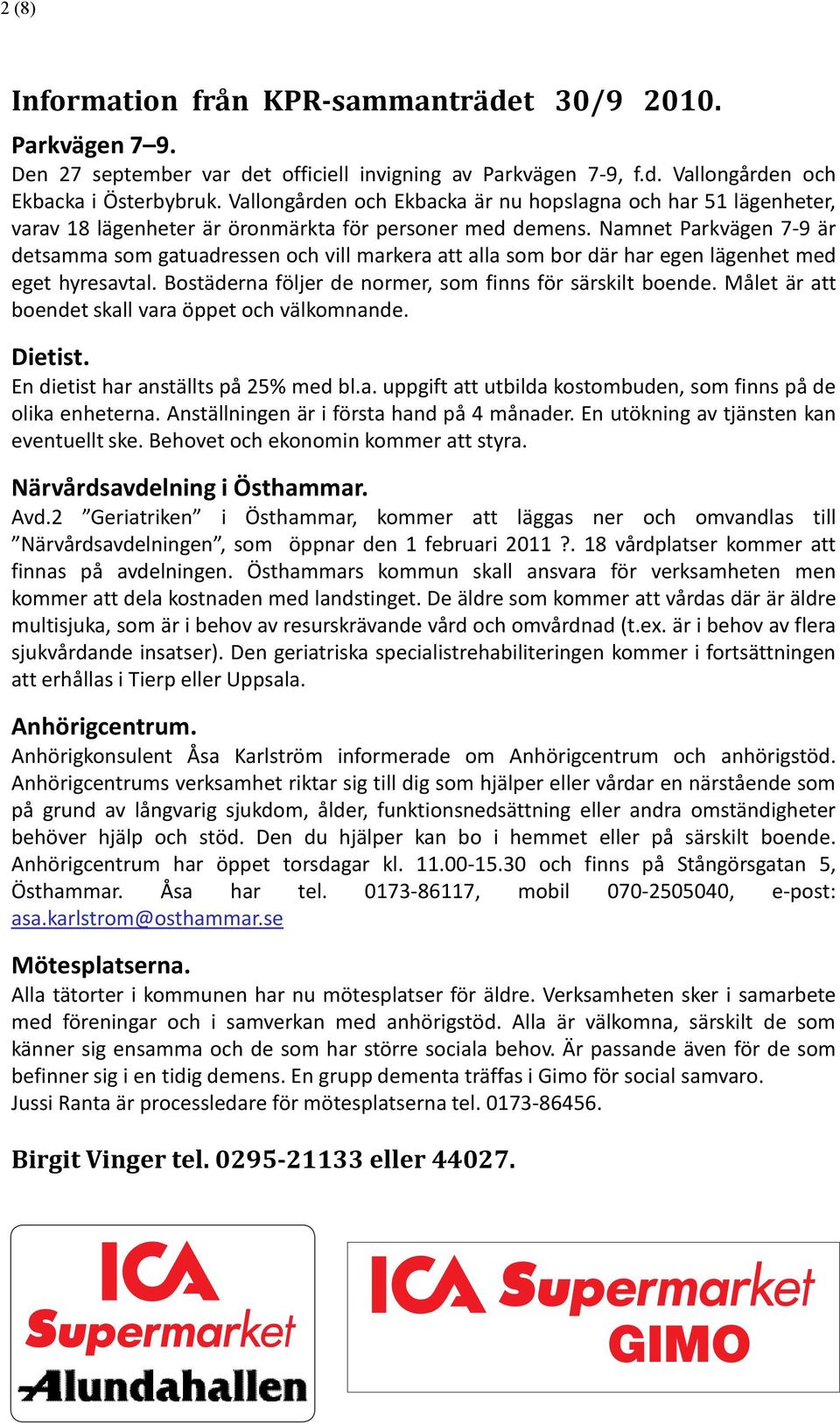 Namnet Parkvägen 7-9 är detsamma som gatuadressen och vill markera att alla som bor där har egen lägenhet med eget hyresavtal. Bostäderna följer de normer, som finns för särskilt boende.