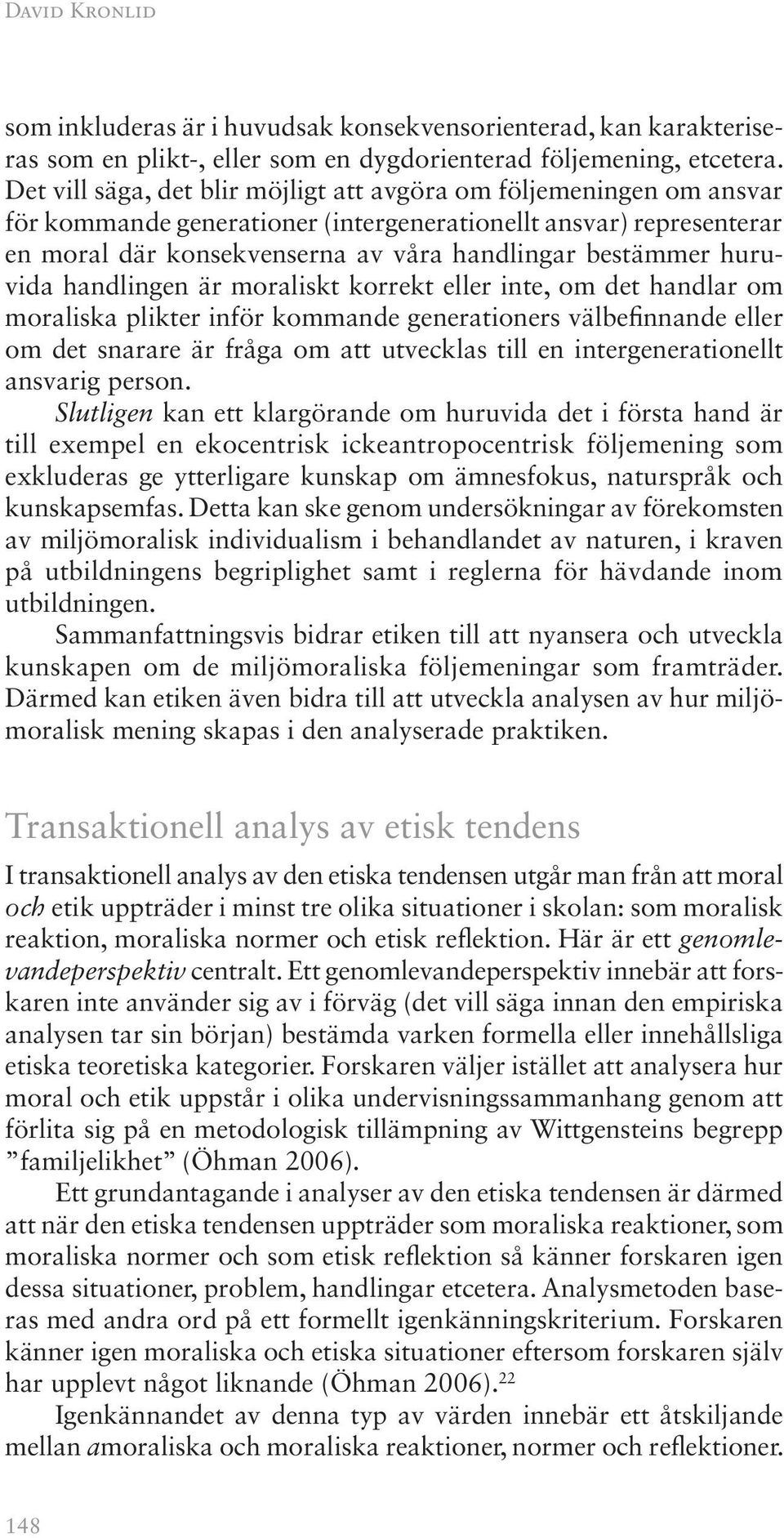 huruvida handlingen är moraliskt korrekt eller inte, om det handlar om moraliska plikter inför kommande generationers välbefinnande eller om det snarare är fråga om att utvecklas till en